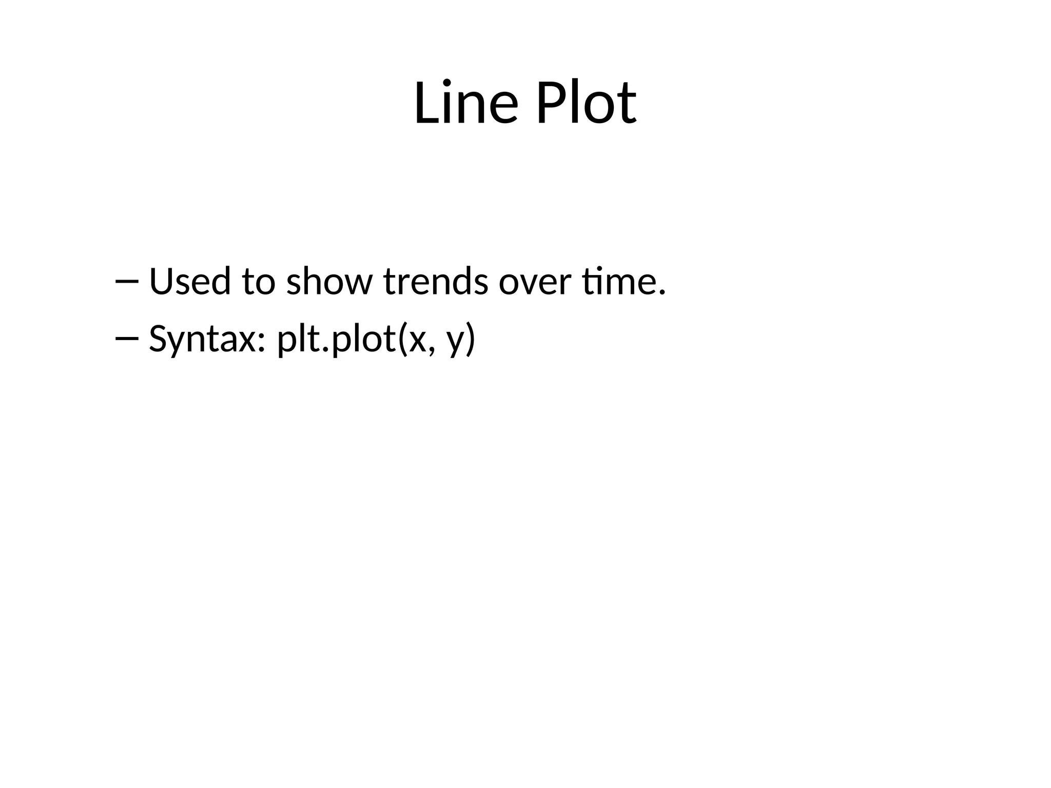 Line Plot
– Used to show trends over time.
– Syntax: plt.plot(x, y)
 