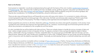 Ch
Ch
Ch
Ch
Ch
Ch
Ch
DT
Back to this Review
Coming back to matplotlib, I would also emphasize being thorough with the basics of the color module, transformation framework
and legend guide. Also, few basics like modifying tick lines, tick labels, spines, gridlines, fig patch, axes patch can elevate the visual
quality of plots. You also have rcparams and style sheets for global changes. Adding subplots using with and without gridspec also
requires due consideration. For modifying font properties, using font dictionary is useful.
There are also args and kwargs that you will frequently encounter with every artist instance. It is convenient to create a dictionary
containing keyword argument and value pairings in the code script. And later use dictionary style unpacking (**dict) to pass those
arguments for setting the artist property. This helps in keeping code organized and avoid repetition of keyword arguments.
Certain properties are common to all artists. Check this useful link. And there are certain artist specific properties. In this review, I have
included the artist methods and instances with high likelihood of use. However, I would strongly recommend being familiar with the
official documentation and website for the complete list and final verdict.
It is also inevitable that we will be dealing with date and time. There are multiple classes to handle the various concepts of date and
time – either a single moment in time or a duration of time. To capture a moment in time, we have the datetime object in Native
Python, datetime64 in Numpy, timestamp in Pandas, matplotlib dates. For parsing strings and ISO 8601 date time formats, we have
dateutil parser; datetime strft, strfp; Pandas pd.to_pydatetime to name a few. TimeDelta objects are very handy and will be frequently
used in conjunction with the datetime equivalent objects. Eventually, we shall develop liking to a method/module/class and stick with
it.
169
Further, this review would be incomplete without coverage of basic data structures in Python, Numpy Array Attributes and Methods,
Pandas Objects Attributes and Methods, Pseudo Random number generation in Python and Numpy, Scipy for Statistics with python. I
have included short sections on them in the unabridged version to make this review self contained. However, I would recommend to
go to official documentation of Pandas and Numpy for details.
 