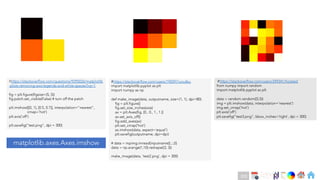 Ch
Ch
Ch
Ch
Ch
Ch
Ch
DT
#https://stackoverflow.com/users/190597/unutbu
import matplotlib.pyplot as plt
import numpy as np
def make_image(data, outputname, size=(1, 1), dpi=80):
fig = plt.figure()
fig.set_size_inches(size)
ax = plt.Axes(fig, [0., 0., 1., 1.])
ax.set_axis_off()
fig.add_axes(ax)
plt.set_cmap('hot')
ax.imshow(data, aspect='equal')
plt.savefig(outputname, dpi=dpi)
# data = mpimg.imread(inputname)[:,:,0]
data = np.arange(1,10).reshape((3, 3))
make_image(data, 'test2.png', dpi = 300)
matplotlib.axes.Axes.imshow
#https://stackoverflow.com/users/249341/hooked
from numpy import random
import matplotlib.pyplot as plt
data = random.random((5,5))
img = plt.imshow(data, interpolation='nearest')
img.set_cmap('hot')
plt.axis('off')
plt.savefig("test3.png", bbox_inches='tight', dpi = 300)
#https://stackoverflow.com/questions/9295026/matplotlib
-plots-removing-axis-legends-and-white-spaces?rq=1
fig = plt.figure(figsize=(5, 5))
fig.patch.set_visible(False) # turn off the patch
plt.imshow([[0, 1], [0.5, 0.7]], interpolation="nearest",
cmap='hot')
plt.axis('off')
plt.savefig("test.png", dpi = 300)
225
 