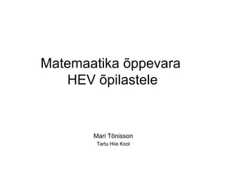 Matemaatika õppevara  HEV õpilastele Mari Tõnisson Tartu Hiie Kool 