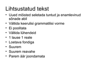 Lihtsustatud tekst Uued mõisted seletada tuntud ja enamlevinud sõnade abil Vältida keerulisi grammatilisi vorme Ei poolitata Vältida lühendeid 1 lause 1 reale Loetava fondiga  Suurem  Suurem reavahe  Parem äär joondamata 