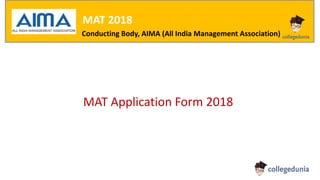 MAT 2018
Conducting Body, AIMA (All India Management Association)
MAT Application Form 2018
 