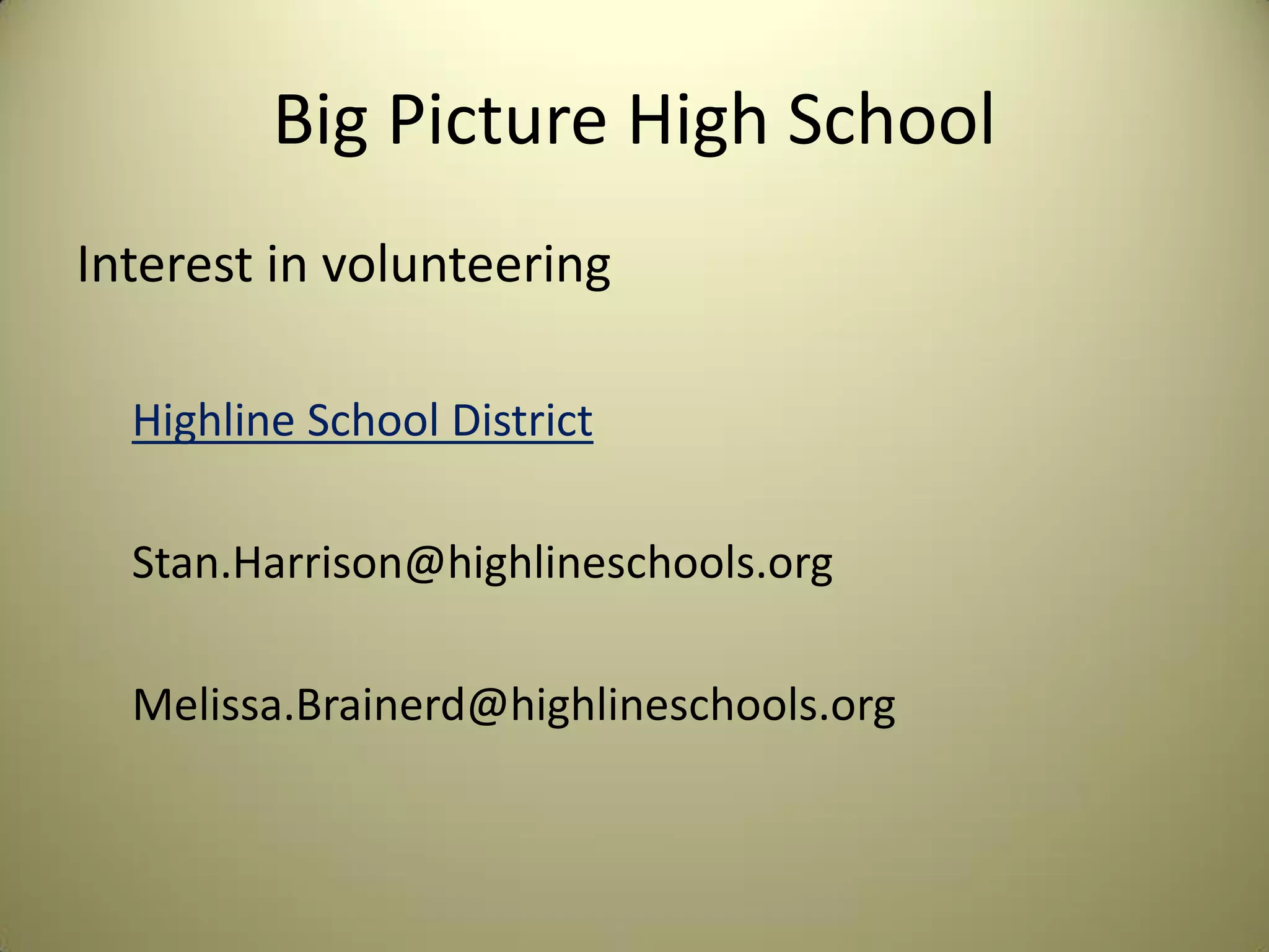 Big Picture High School
Interest in volunteering
Highline School District
Stan.Harrison@highlineschools.org
Melissa.Brainerd@highlineschools.org
 