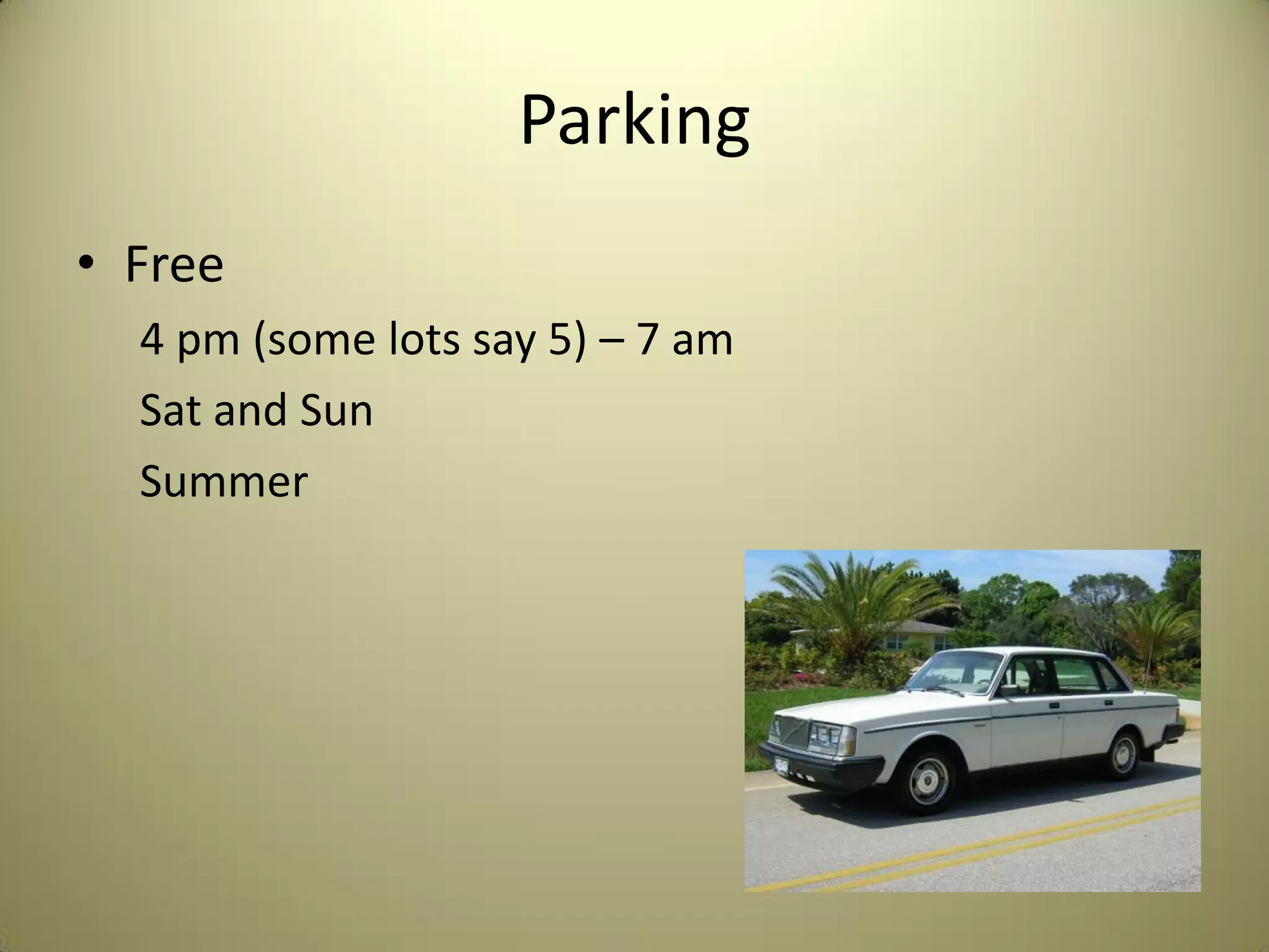 Parking
• Free
4 pm (some lots say 5) – 7 am
Sat and Sun
Summer
 