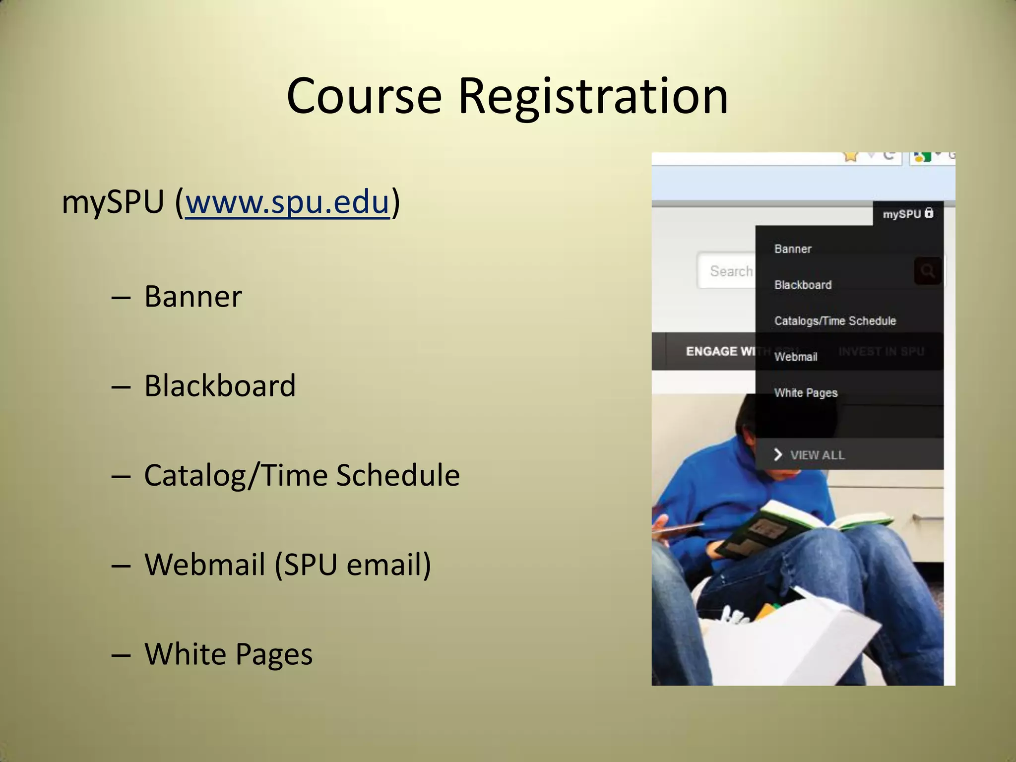 Course Registration
mySPU (www.spu.edu)
– Banner
– Blackboard
– Catalog/Time Schedule
– Webmail (SPU email)
– White Pages
 