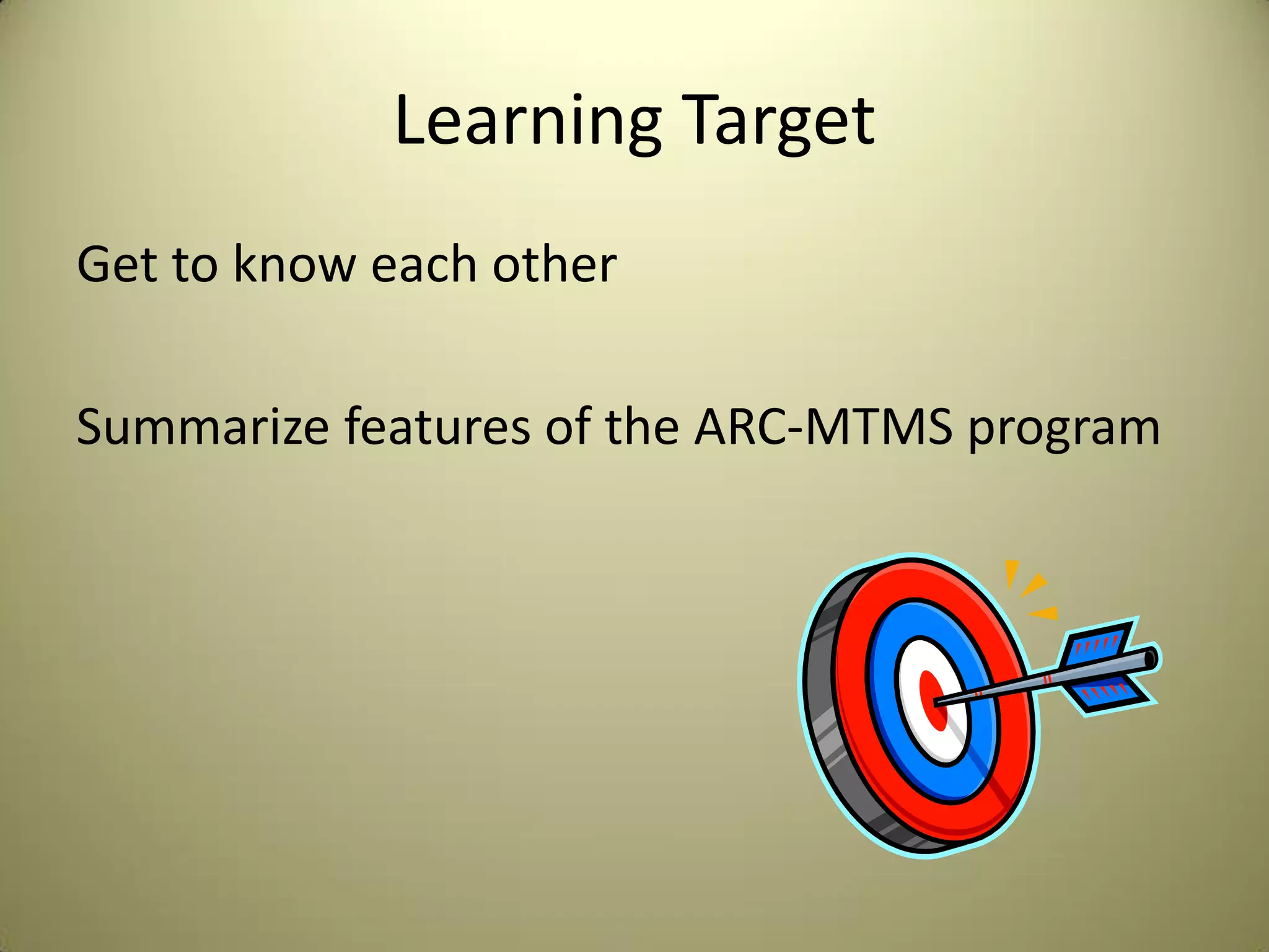 Learning Target
Get to know each other
Summarize features of the MAT program
 