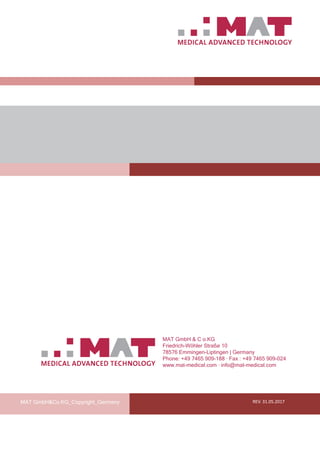MAT GmbH & C o.KG
Friedrich-Wöhler Straße 10
78576 Emmingen-Liptingen | Germany
Phone: +49 7465 909-188 ∙ Fax : +49 7465 909-024
www.mat-medical.com · info@mat-medical.com
REV. 31.05.2017
MAT GmbH&Co.KG_Copyright_Germany
 
