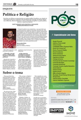 Teresina, 24 de junho de 2013 12
ENQUETE
Política e Religião
Com base nos últimos acontecimentos no cenário político brasileiro, em relação às
declarações ofensivas oralizadas pelo Presidente da Comissão de Direitos Huma-
nos e Minorias, Marcos Feliciano, e sobre a bancada evangélica no poder público,
fizemos a seguinte pergunta:
VOCÊ ACREDITA QUE POLÍTICA E RELIGIÃO
TRABALHAM BEM JUNTAS?
“Penso que Doutrina
Social da Igreja e política,
trabalhariam muito bem
juntas! É realmente uma
pena, que somente uma
diminuta parcela dos católi-
cos conheça tal documento,
que possui um rigor e uma
riqueza incomparáveis de
ideias!”
Ailton Campos
Doutorando em Matemática
“Eu acho que não. O Bra-
sil, como todos já devem
saber, é um estado laico, isso
significa que ele se mantém
neutro em relação ao campo
religioso. Não estou queren-
do dizer que política e reli-
gião não podem se relacio-
nar. O que não pode é o que
o Pr. Marco Feliciano vem
fazendo. Ele simplesmente
quer interferir diretamente
nas decisões políticas do
nosso país se utilizando de
argumentos baseados nas
suas convicções religiosas.
Isso para mim é no mínimo
contraditório”.
Yuri Santiago
Estudante de Publicidade
“Não, porque a religião é
algo que quase sempre se
confronta com determina-
dos assuntos; o que torna
um impasse para se tomar
algumas decisões como a
legalização do aborto, o
casamento gay, etc. No en-
tanto, separar a religião da
política é algo conflituoso,
pois os parlamentares que
possuem uma determinada
religião querem usá-la como
um fator determinador e
absoluto de suas decisões.”.
Raissa Macêdo
Estudante de Direito
“Religião e Política, na
minha concepção, se com-
plementam, mas não estão
diretamente ligadas uma
à outra, justamente, por
haver divergências. Nesse
caso, creio que não traba-
lham bem juntas. Porém,
se houvesse a garantia de
respeito uma para com a
outra pelas duas partes,
certamente iriam caminhar
civilizadamente”.
Thayná Eleutério
Estudante de Nutrição
“Não trabalharam antes,
não trabalham agora e nem
vão trabalhar. Parece que
estamos voltando à Idade
Média, só que ao invés da
opressão da Igreja Católica
contra as ‘bruxas’, vivemos
a opressão protestante
contra as minorias, espe-
cialmente, ou não, contra os
homossexuais. Não consigo
observar a ‘evolução’ do
pensamento. Tudo está tra-
dicionalista, só que vestido
com a última moda”.
Ivo Santos
Estudante de Nutrição
Acredito que os princípios
basilares da religião (amor,
respeito ao próximo, cari-
dade, generosidade, entre
outros) quando aplicados
às decisões e acões políticas,
fazem estas mais efetivas.
O que não combina é a
convicção preconceituosa
que alguns políticos defen-
dem, dizendo ser fruto de
sua religião. Religião é paz,
fraternidade, humildade e,
acima de tudo, respeito.
Luana de Jesus
Advogada
Marcondes responde a uma
entrevista ao Matraca.
1) Quando e em que
ponto a religião pode
interferir em decisões
políticas?
Quando fere (negando a
existência de grupos, pos-
turas), os posicionamentos
preconizados pelo estado e
convivência democrática,
que são a possibilidade da
convivência dos diversos
posicionamentos da diver-
sidade religiosa, cultural,
espiritual, sexual e de outras
instâncias.
2) Que aspectos
sociológicos podemos
encontrar na relação
entre Políca e Religião?
Elas sempre existiram.
Desde a Idade Média até as
épocas anteriores, a políti-
ca era gerida pela religião,
ou seja, era político aquele
que também era religioso e
a grande representação de
poder político era a Igreja.
Com a modernidade vem a
separação da Igreja (reli-
gião) do estado. É aí onde
criamos o estado laico com
um sistema representati-
vo onde cada parcela da
população pode escolher
seus representantes e estes
por sua vez passaram a
representar os grupos. Nos
países de maioria cristã, e
suas ramificações, apesar
de serem países laicos, a
moral cristã ainda opera na
construção de muitas leis e
ordenamentos.
O estado brasileiro é um estado laico, o que quer dizer que
os posicionamentos religiosos (da igreja, portanto) por mais
representativos de grupos que sejam (e o sistema representati-
vo possibilita que essa representação também seja uma repre-
sentação de grupos ou posições), não podem e nem devem ferir
posições, ações e sentimentos de outros grupos, ditos minori-
tários ou não. Porém nós, humanos, somos produtos de nossas
crenças e, quando estamos em posicionamentos deliberativos
ou com poder, essas crenças podem interferir sim no fluxo
ideal do sistema democrático, que é o respeito à diversidade, à
pluralidade e aos vários posicionamentos.
Marcondes Brito
Cientista Social
Meste em Políticas Públicas
Sobre o tema
www.agecomceut.blogspot.com.br
www.faceook.com/inovecomunicação
 