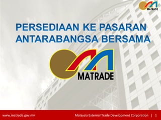 Copyright © Malaysia External  Trade Development  Corporation www.matrade.gov.my     Malaysia External Trade Development Corporation  |  