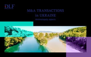 M&A TRANSACTIONS
in UKRAINE
Antimonopoly aspects
 