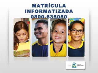 MATRÍCULA
INFORMATIZADA
  0800-635050
 