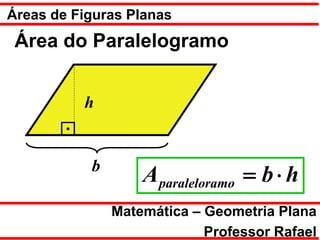 Áreas de Figuras Planas
 Área do Paralelogramo


          h


           b
                   A paraleloramo = b ⋅ h
               Matemática – Geometria Plana
                            Professor Rafael
 
