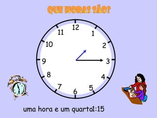 12
             11        1
      10                   2

     9                         3
         8                 4
             7         5
                  6

uma hora e um quarto1:15
 