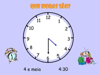 12
         11        1
  10                   2

 9                         3
     8                 4
         7         5
              6

4 e meia           4:30
 