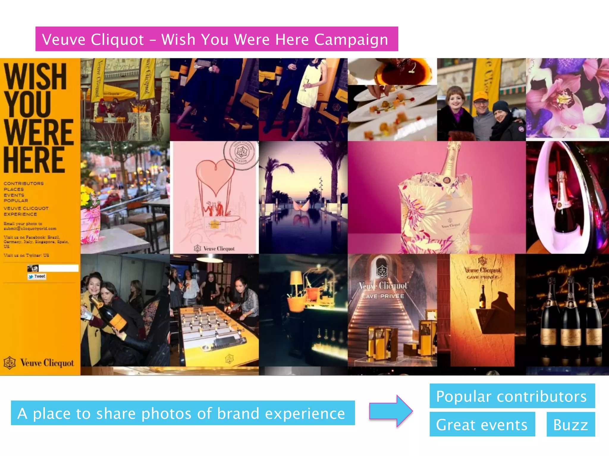 Veuve Cliquot – Wish You Were Here Campaign




                                                 Popular contributors
A place to share photos of brand experience
                                                 Great events   Buzz
 