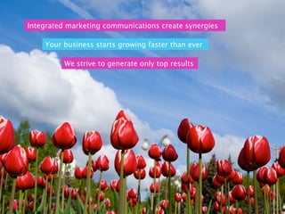 Integrated marketing communications create synergies

    Your business starts growing faster than ever

          We strive to generate only top results
 