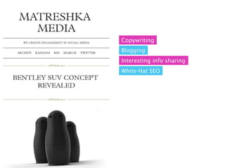 Copywriting
Blogging
Interesting info sharing
White-Hat SEO
 