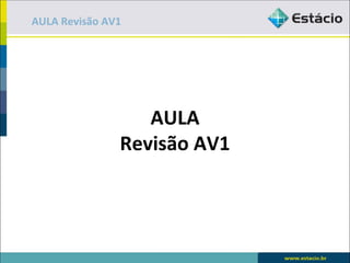 AULA Revisão AV1




                  AULA
               Revisão AV1
 