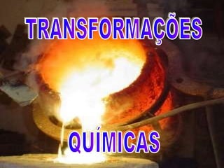 TRANSFORMAÇÕES  QUÍMICAS 