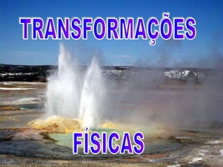 TRANSFORMAÇÕES  FÍSICAS 