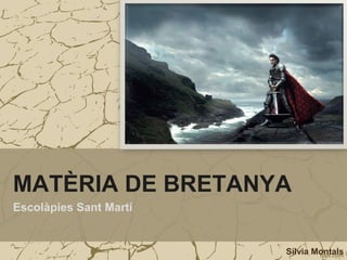 MATÈRIA DE BRETANYA
Escolàpies Sant Martí

Sílvia Montals

 