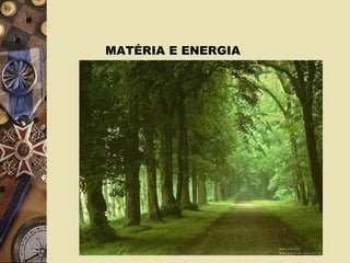 MATÉRIA E ENERGIA : 