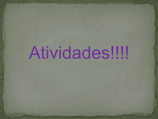 Atividades!!!!
 