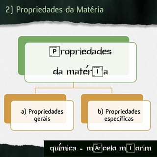 2) Propriedades da Matéria
Propriedades
da materIa
a) Propriedades
gerais
b) Propriedades
específicas
´
´
quimica - m)celo mIorim´
 