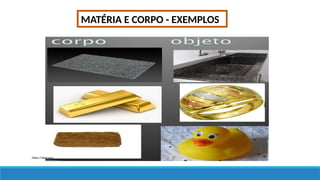 MATÉRIA E CORPO - EXEMPLOS
https://dalei.me/
 