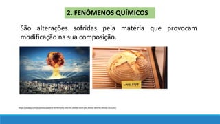 2. FENÔMENOS QUÍMICOS
São alterações sofridas pela matéria que provocam
modificação na sua composição.
https://pixabay.com/pt/photos/padaria-fermenta%C3%A7%C3%A3o-novo-p%C3%A3o-alem%C3%A3o-5325241/
 