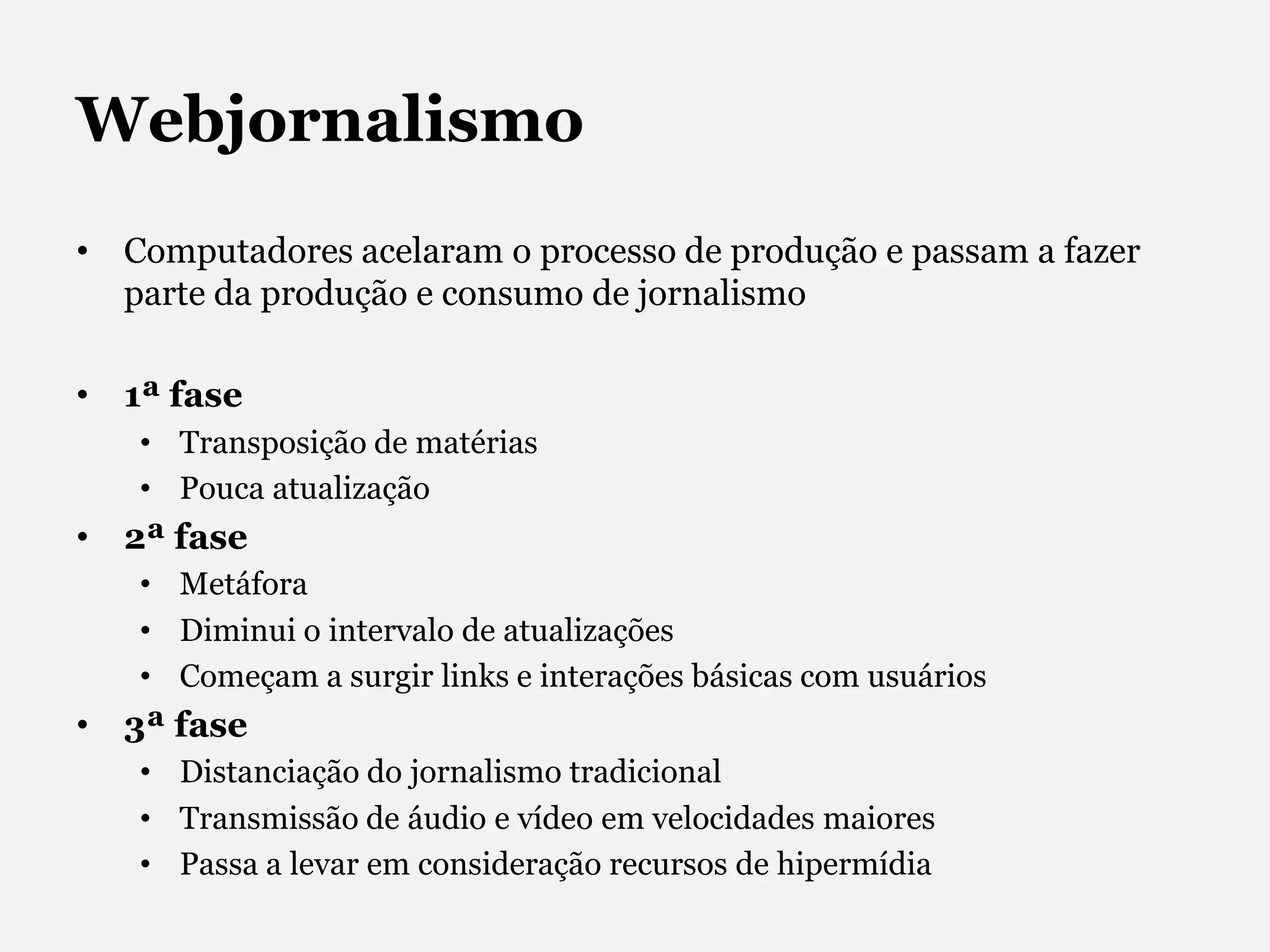 WebjornalismoComputadores acelaram o processo de produção e passam a fazer parte da produção e consumo de jornalismo1ª faseTransposição de matérias