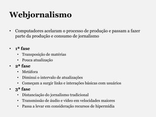 WebjornalismoComputadores acelaram o processo de produção e passam a fazer parte da produção e consumo de jornalismo1ª faseTransposição de matérias