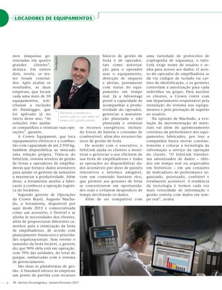 LOCADORES DE EQUIPAMENTOS
38 - Revista Tecnologística - Janeiro/Fevereiro 2017
mos máquinas ge-
renciadas em quatro
grandes clientes”,
destaca. Em outros
dois, revela, os tes-
tes foram concluí-
dos. Após avaliar os
resultados, as duas
empresas, que locam
cada uma mais de 50
equipamentos, soli-
citaram a inclusão
do Datalogger, que
foi aplicado já no
início deste ano. “As
soluções irão ajudar
as companhias a otimizar suas ope-
rações”, garante.
A Crown Equipment, que loca
equipamentos elétricos e a combus-
tão com capacidade de até 2.950 kg,
também disponibiliza ao mercado
uma solução própria. Trata-se do
InfoLink, sistema wireless de gestão
de frotas e operadores de empilha-
deiras que fornece dados acionáveis
para ajudar os gestores de armazéns
a maximizar a produtividade. Além
disso, a ferramenta auxilia a fabri-
cante a conhecer a operação logísti-
ca do locatário.
Segundo gerente de Operações
da Crown Brasil, Augusto Macha-
do, a ferramenta, disponível por
aqui desde 2013 e comercializada
como um acessório, é flexível e se
alinha às necessidades dos clientes,
além de proporcionar diferentes ca-
minhos para a otimização da frota
de empilhadeiras, de acordo com
planejamento financeiro e priorida-
des organizacionais. Sem revelar o
tamanho da frota locável, o gerente
diz que 90% dela está em operação,
com 70% das unidades, do total do
parque, embarcadas com o sistema
de gerenciamento.
São duas as plataformas de ges-
tão. A Standard oferece às empresas
um ponto de partida com recursos
básicos de gestão de
frota e de operador,
tais como autoriza-
ção para o operador
usar o equipamento,
detecção de impacto
e alertas, juntamente
com status do equi-
pamento em tempo
real. Já a Advantage
provê a capacidade de
acompanhar a produ-
tividade do operador,
gerenciar a manuten-
ção planejada e não
planejada e otimizar
os recursos energéticos, incluin-
do trocas de bateria e consumo de
combustível, além dos recursos bá-
sicos de gestão de frota.
De acordo com o executivo, o
InfoLink ajuda os clientes a moni-
torar e gerenciar o uso eficiente de
sua frota de empilhadeiras e todas
as operações ao disponibilizar da-
dos acionáveis por meio de painéis
interativos e interface amigável,
com um conteúdo bastante rico,
que permite aos gerentes de frota
se concentrarem em oportunida-
des reais e evitarem desperdício de
tempo decifrando os dados.
Além de ser compatível com
uma variedade de protocolos de
criptografia de segurança, o Info-
Link exige nome de usuário e se-
nha para acesso aos dados. O aces-
so do operador de empilhadeira se
dá via códigos de teclado ou car-
tões de identificação, e os gerentes
controlam a autorização para cada
indivíduo ou grupo. Para auxiliar
os clientes, a Crown conta com
um departamento responsável pela
instalação do sistema nos equipa-
mentos e pela prestação de suporte
ao usuário.
Na opinião de Machado, a evo-
lução da movimentação de mate-
riais vai além do aprimoramento
contínuo da performance dos equi-
pamentos fabricados, por isso a
companhia busca inovar constan-
temente e colocar a tecnologia da
informação a serviço da operação
do cliente. “O InfoLink transfor-
ma amontoados de dados – obti-
dos em tempo real ou arquivados
em históricos – em um conjunto
de indicadores de performance or-
ganizado, priorizado, confiável e
totalmente acionável. A tendência
da tecnologia é termos cada vez
mais velocidade de informação e
gestão remota com dados em tem-
po real”, avalia.
Machado: a tendência é
termos cada vez mais dados em
tempo real e gestão remota
Divulgação
DivulgaçãoCrown
 