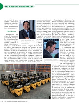LOCADORES DE EQUIPAMENTOS
40 - Revista Tecnologística - Janeiro/Fevereiro 2017
no mercado. As ferra-
mentas tecnológicas
monitoram essas ocor-
rências, além de me-
lhorar a performance
dos equipamentos”.
Fornecedores
Companhias que
atuam de forma mais
pulverizada, com pou-
cos equipamentos em
diferentes operações,
também começam a
adotar as novas tecno-
logias para gestão de frota. E quan-
do investir na criação de sistemas
próprios não parece ser o melhor
caminho, recorrer a um fornecedor
de tecnologia pode ser a solução. A
Trax Rental, por exemplo, que pos-
sui 320 equipamentos multimarcas
para locação, entre máquinas elétri-
cas e a combustão de 1,8 a 45 tone-
ladas, apresenta como característica
atender a diversas empresas com pe-
quenas quantidades de
máquinas. Seu diretor,
Antônio Carlos Rubino,
conta que a empresa
decidiu oferecer ferra-
mentas que auxiliem
na gestão da frota a ﬁm
de agregar mais serviços
aos clientes. “Toma-
mos a decisão de olhar
a gestão da frota com a
utilização da tecnolo-
gia, pois
h o j e
q u a l -
q u e r
empresa de locação é
um prestador de servi-
ço. O nível da concor-
rência aumentou, os
preços estão abaixo da
realidade e essa inicia-
tiva ajuda a ﬁdelizar o
cliente, melhora sua
cesta de serviços e traz
redução de custo na
frota locada”, avalia.
Para atingir esses objetivos, a Trax
Rental estabeleceu um contrato com
a Softrack, empresa que desenvolve
e aplica sistemas de suporte à gestão
estratégica de frotas. A solução ofe-
recida consiste, essencialmente, em
dois equipamentos embarcados que
obtêm os dados da máquina, um res-
ponsável por aspectos operacionais
e o outro relacionado à telemetria.
Vale lembrar que existe uma versão
da solução para máquinas elétricas
e outra para a com-
bustão, desenvolvidas
com base nas condi-
ções operacionais e cli-
máticas brasileiras.
A ferramenta ope-
racional é um dis-
play de checklist, que
identifica o operador
e verifica, por meio
de uma série de per-
guntas – estabelecida
de forma distinta por
cada uma das empresas
–, se aquele profissio-
nal está autorizado a
operar o equipamento. Além disso,
as questões introduzidas no display
averiguam se a máquina está meca-
nicamente em condições de utiliza-
ção. Já o equipamento de telemetria
computa a cada 15 segundos os da-
dos estabelecidos referentes à opera-
ção, como quanto tempo a máquina
ficou ligada, quanto passou efetiva-
mente trabalhando, de que forma
foi tracionada e de que forma foram
utilizados os acessórios. Ele armaze-
na os dados e os transmite via GPRS
para o servidor da Softrack. Nes-
se banco de dados as informações
de cada máquina são processadas e
analisadas de forma automática e,
posteriormente, disponibilizadas em
um site para que os profissionais das
empresas envolvidas no processo –
locadores ou locatários – as analisem
e tomem as melhores decisões.
Cortez: departamento de TI
focado no desenvolvimento de
soluções próprias
Divulgação
Hoffmann: além de fornecer a
tecnologia, temos que auxiliar no
gerenciamento das informações
Divulgação
DivulgaçãoDinamik
 