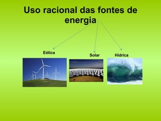 Uso racional das fontes de energia Eólica  Solar Hídrica  