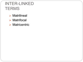 INTER-LINKED
TERMS
 Matrilineal
 Matrifocal
 Matricentric
 