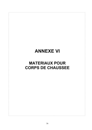 ANNEXE VI 
MATERIAUX POUR 
CORPS DE CHAUSSEE 
56 
 