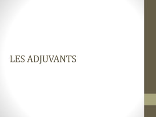 LES ADJUVANTS
 