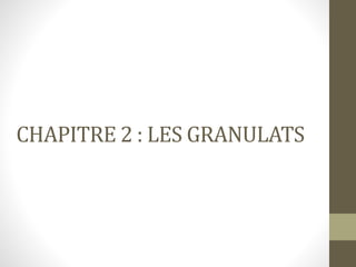 CHAPITRE 2 : LES GRANULATS
 