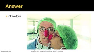  Clown Care
November 1, 2018 मातृभूमम २०१८ India Quiz |Ankush B | JayantV | Prithvi R
 