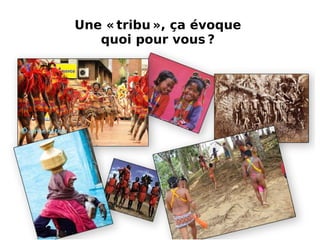 Une «   tribu   », ça évoque  quoi pour vous   ?  