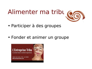 Alimenter ma tribu Participer à des groupes Fonder et animer un groupe 
