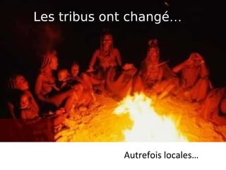 Les tribus ont changé … Autrefois locales… 
