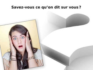 Savez-vous ce qu’on dit sur vous   ?   