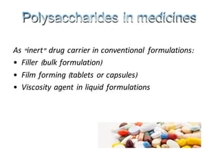 As “inert” drug carrier in conventional formulations:
• Filler (bulk formulation)
• Film forming (tablets or capsules)
• Viscosity agent in liquid formulations
 