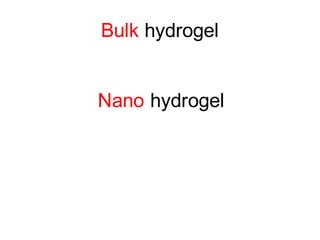 Bulk hydrogel
Nano hydrogel
 