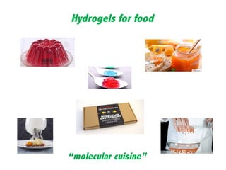 Hydrogels for food
“molecular cuisine”
 