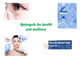 Hydrogels for health
and wellness
 