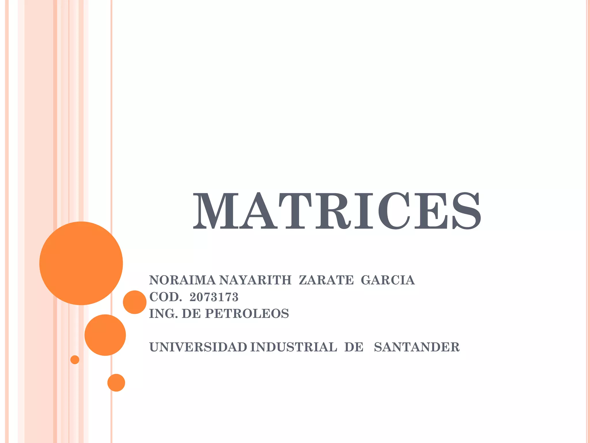 MATRICES
NORAIMA NAYARITH ZARATE GARCIA
COD. 2073173
ING. DE PETROLEOS

UNIVERSIDAD INDUSTRIAL DE SANTANDER
 
