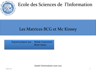 Ecole des Sciences de  l’Information ,[object Object],20/01/12 Les Matrices BCG et Mc Kinsey Exposé préparé par :  Malak Guennioui Rémi Asare 